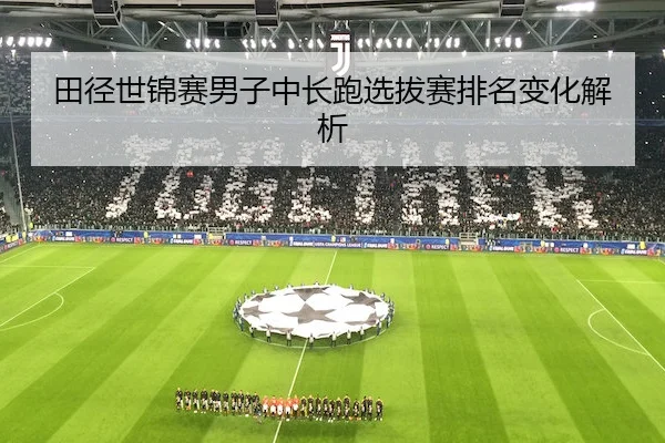田径世锦赛男子中长跑选拔赛排名变化解析 | RAYBET